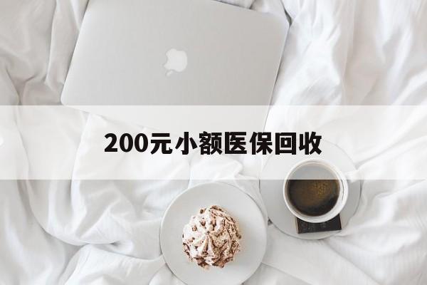 岳阳200元小额医保回收(小额医保取现)