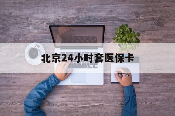 岳阳24小时套医保卡(北京社保卡套现的联系方式)